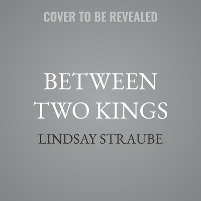 Between Two Kings by Lindsay Straube audiobook
