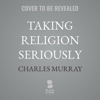 Taking Religion Seriously by Charles Murray audiobook