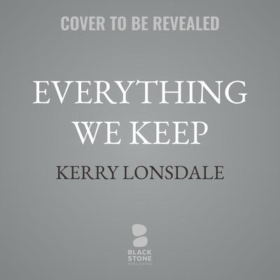 Everything We Keep by Kerry Lonsdale audiobook