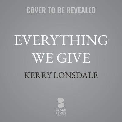 Everything We Give by Kerry Lonsdale audiobook