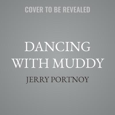 Dancing with Muddy by Jerry Portnoy audiobook