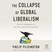 The Collapse of Global Liberalism by  Philip Pilkington audiobook