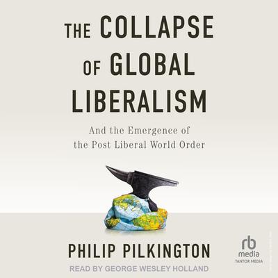 The Collapse of Global Liberalism by Philip Pilkington audiobook