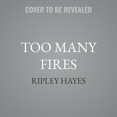 Too Many Fires by Ripley Hayes audiobook