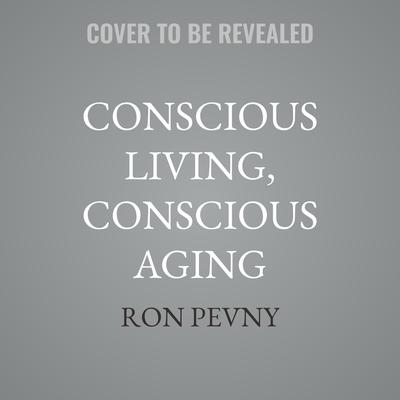Conscious Living, Conscious Aging by Ron Pevny audiobook
