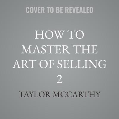 How to Master the Art of Selling 2 by Taylor McCarthy audiobook