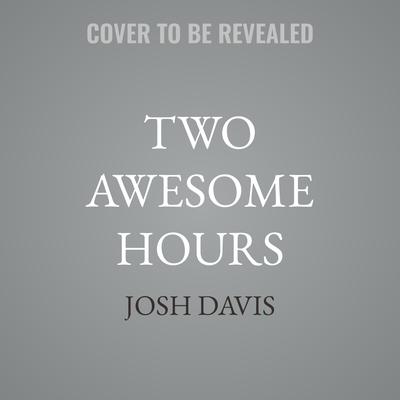 Two Awesome Hours by Josh Davis audiobook