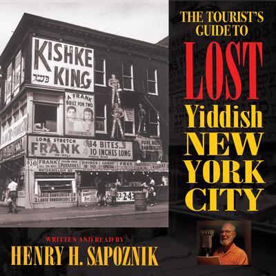The Tourist's Guide to Lost Yiddish New York City by Henry H. Sapoznik audiobook