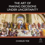 The Art of Making Decisions Under Uncertainty by  Charles Yoe audiobook
