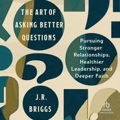 The Art of Asking Better Questions by  J. R. Briggs audiobook