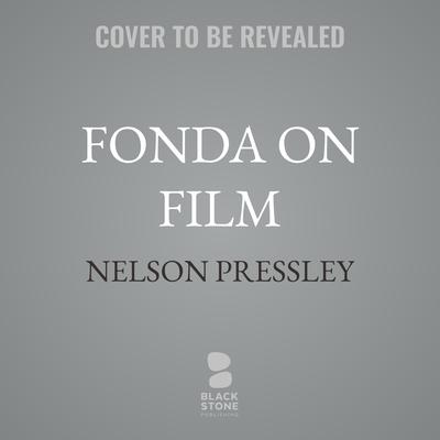 Fonda on Film by Nelson Pressley audiobook