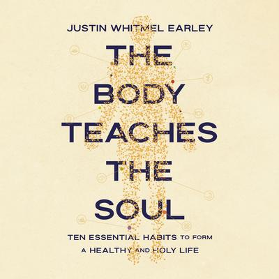 The Body Teaches the Soul by Justin Whitmel Earley audiobook