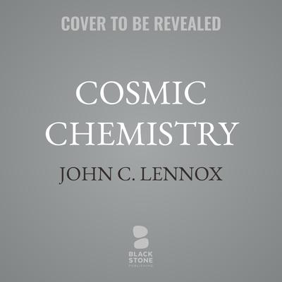 Cosmic Chemistry by John C. Lennox audiobook