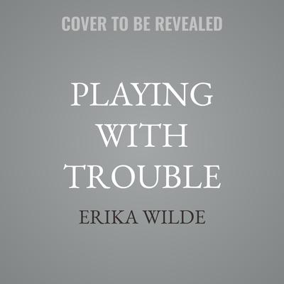 Playing with Trouble by Erika Wilde audiobook