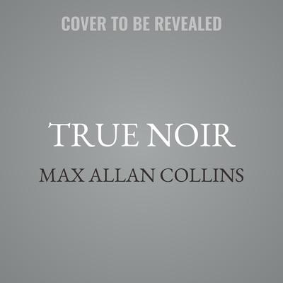True Noir by Max Allan Collins audiobook