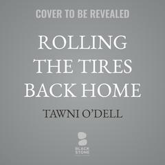 Rolling the Tires Back Home by Tawni O’Dell audiobook