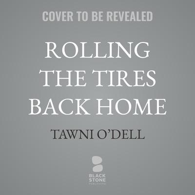 Rolling the Tires Back Home by Tawni O’Dell audiobook