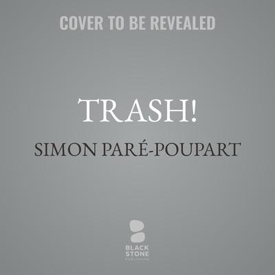 Trash! by Simon Paré-Poupart audiobook