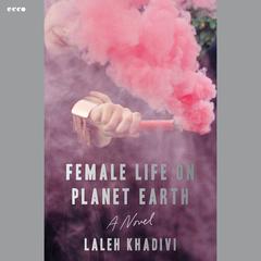 Female Life on Planet Earth by Laleh Khadivi audiobook