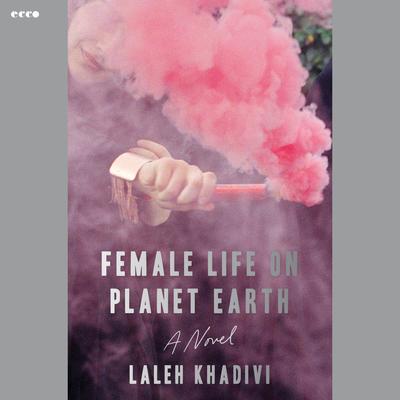 Female Life on Planet Earth by Laleh Khadivi audiobook
