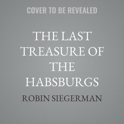 The Last Treasure of the Habsburgs by Robin Siegerman audiobook