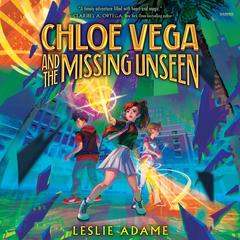 Chloe Vega and the Missing Unseen by Leslie Adame audiobook