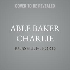 Able Baker Charlie by Russell H. Ford audiobook
