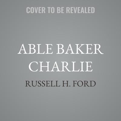 Able Baker Charlie by Russell H. Ford audiobook