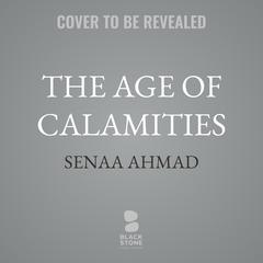 The Age of Calamities by Senaa Ahmad audiobook