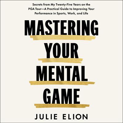 Mastering Your Mental Game by Julie Elion audiobook