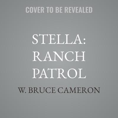 Stella: Ranch Patrol by W. Bruce Cameron audiobook