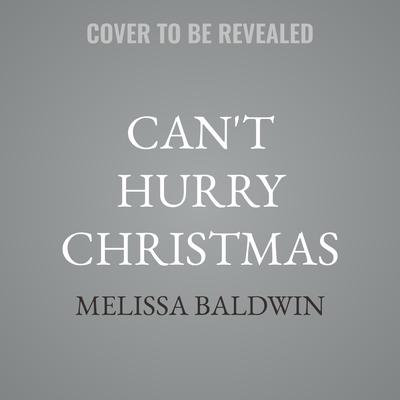 Can't Hurry Christmas by Melissa Baldwin audiobook