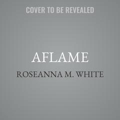 Aflame by Roseanna M. White audiobook