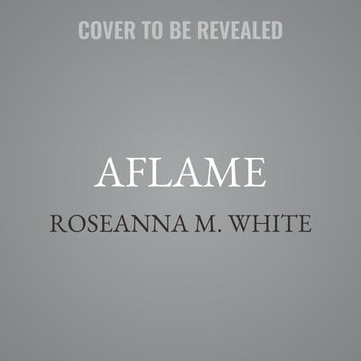 Aflame by Roseanna M. White audiobook