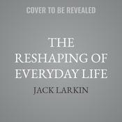 The Reshaping of Everyday Life by  Jack Larkin audiobook