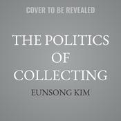 The Politics of Collecting by  Eunsong Kim audiobook