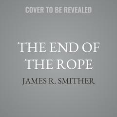 The End of the Rope by James R. Smither audiobook