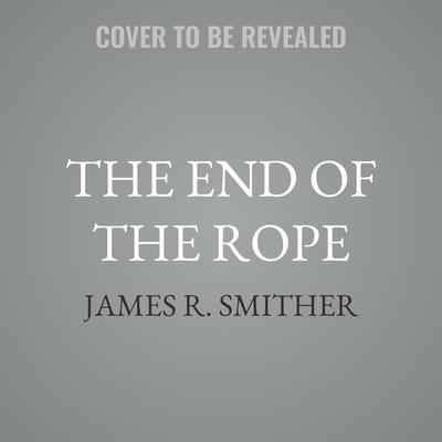 The End of the Rope by James R. Smither audiobook