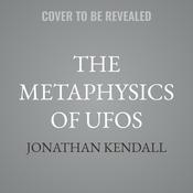 The Metaphysics of UFOs by  Jonathan Kendall audiobook
