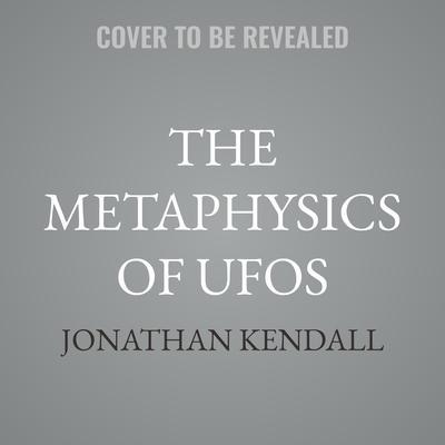 The Metaphysics of UFOs by Jonathan Kendall audiobook