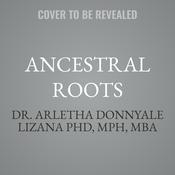 Ancestral Roots by  Dr. Arletha Donnyale Lizana PhD, MPH, MBA audiobook