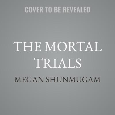 The Mortal Trials by Megan Shunmugam audiobook