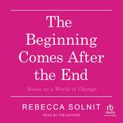 The Beginning Comes After the End by  Rebecca Solnit audiobook