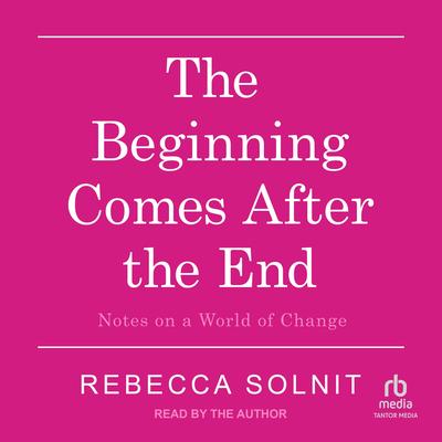 The Beginning Comes After the End by Rebecca Solnit audiobook