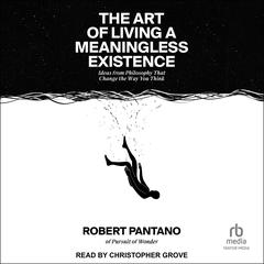 The Art of Living a Meaningless Existence by Robert Pantano audiobook