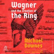 Wagner and the Creation of the Ring by  Michael Downes audiobook