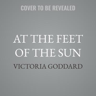 At the Feet of the Sun by Victoria Goddard audiobook