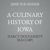 A Culinary History of Iowa by  Darcy Dougherty Maulsby audiobook