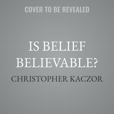 Is Belief Believable? by Christopher Kaczor audiobook