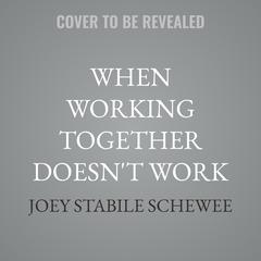 When Working Together Doesn't Work by Joey Stabile Schewee audiobook
